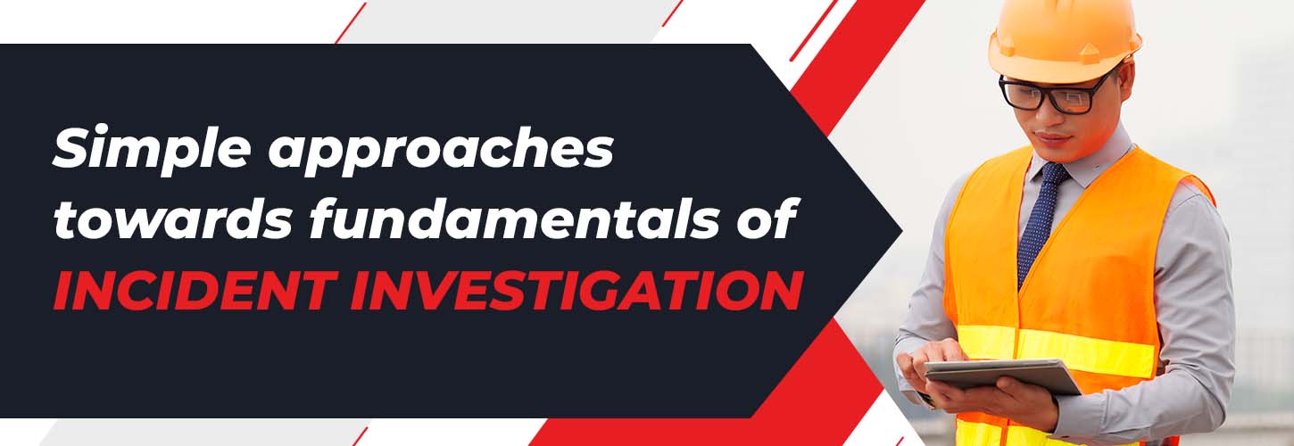 Simple approaches towards fundamentals of Incident investigation
